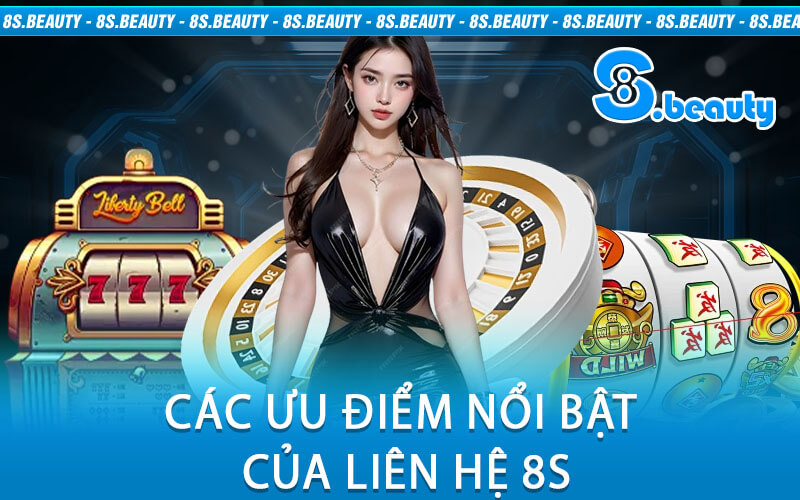 Các ưu điểm nổi bật của Liên hệ 8S