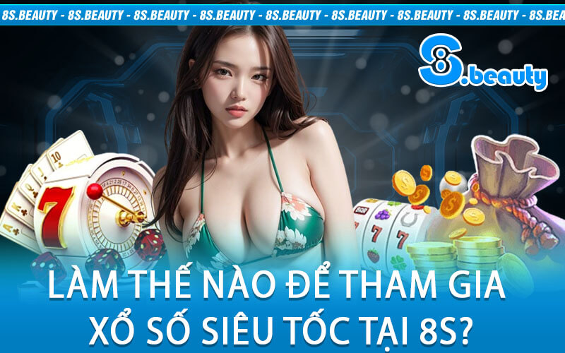 Làm Thế Nào Để Tham Gia Xổ Số Siêu Tốc Tại 8S?