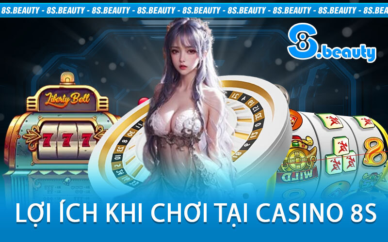 Lợi Ích Khi Chơi tại Casino 8S