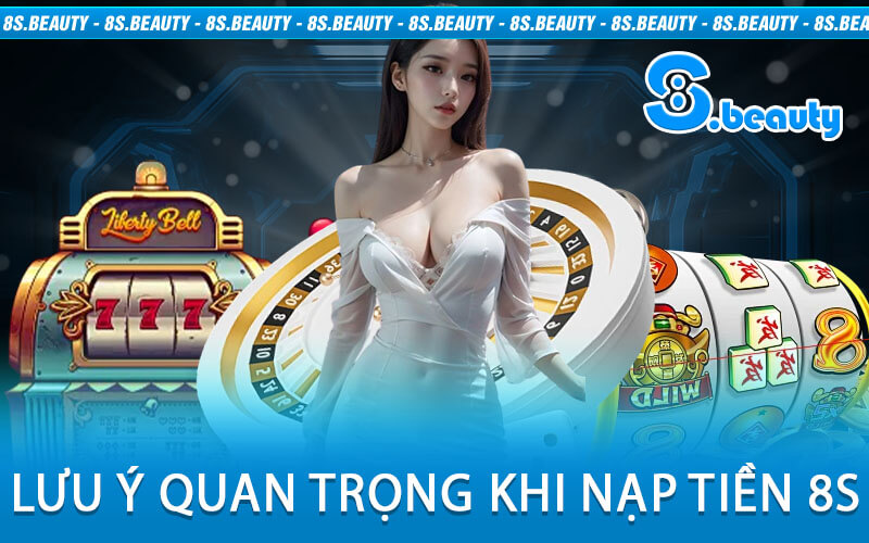 Lưu Ý Quan Trọng Khi Nạp Tiền 8S