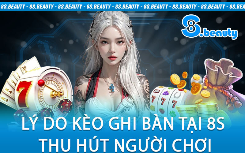 Lý Do Kèo Ghi Bàn Tại 8S Thu Hút Người Chơi